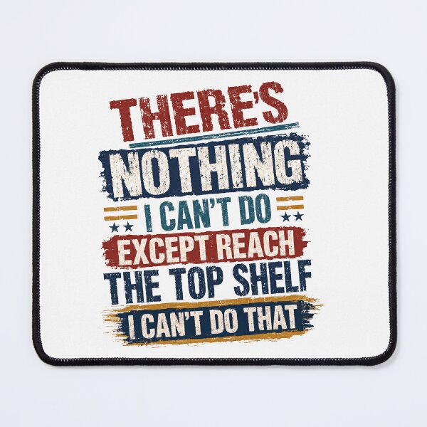 Item preview, There's Nothing I Can't Do Except Reach The Top Shelf I Can't Do That Funny Quote Short Person Humor designed and sold by SkeletonsDanger.