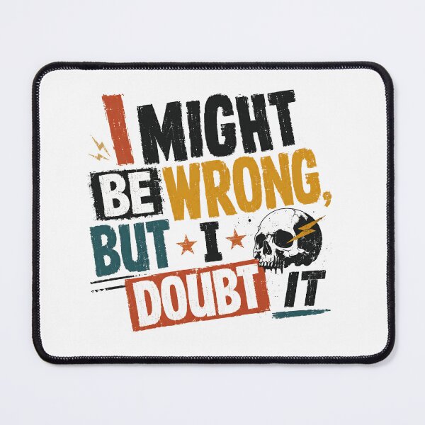 Item preview, I Might Be Wrong But I Doubt It Sarcastic Humor Confident Personality designed and sold by SkeletonsDanger.