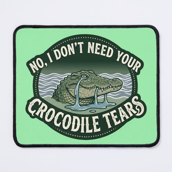 Artikelvorschau, No, I don't need your crocodile tears entworfen und verkauft von ParadoxParadox.