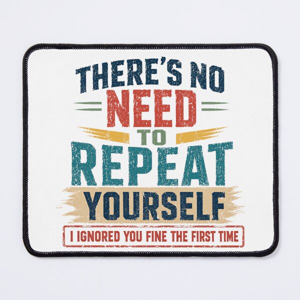 Item preview, There's No Need To Repeat Yourself I Ignored You Fine The First Time Sarcastic Humor Attitude Personality designed and sold by HumansStuck12.