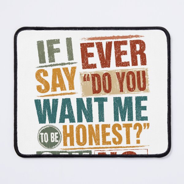 Item preview, If I Ever Say Do You Want Me To Be Honest Say No Funny Sarcastic Humor Quote designed and sold by HumansStuck12.