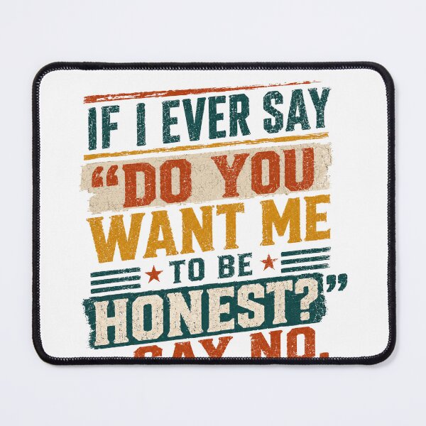 Item preview, If I Ever Say "Do You Want Me To Be Honest?" Say No – Witty Conversation Humor designed and sold by HumansStuck12.