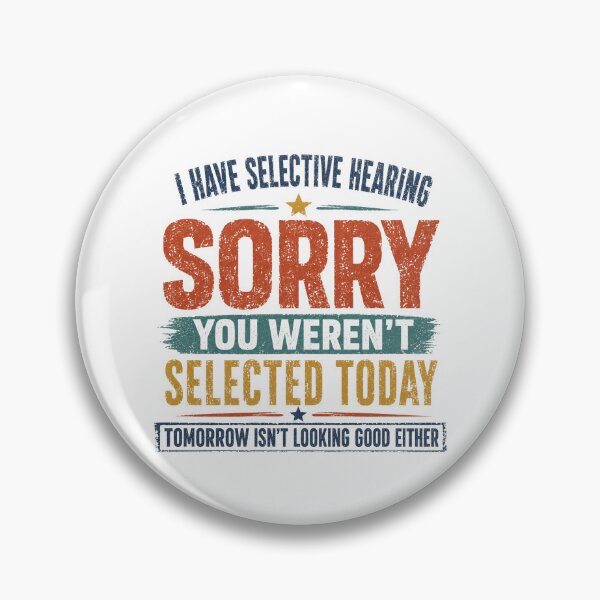 Item preview, I Have Selective Hearing Sorry You Weren't Selected Today Tomorrow Isn't Looking Good Either Sarcastic Humor Personality designed and sold by HumansStuck12.