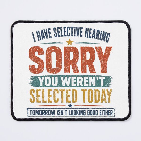 Item preview, I Have Selective Hearing Sorry You Weren't Selected Today Tomorrow Isn't Looking Good Either Sarcastic Humor Personality designed and sold by HumansStuck12.