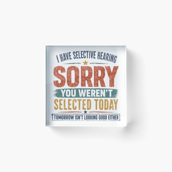Item preview, I Have Selective Hearing Sorry You Weren't Selected Today Tomorrow Isn't Looking Good Either Sarcastic Humor Personality designed and sold by HumansStuck12.