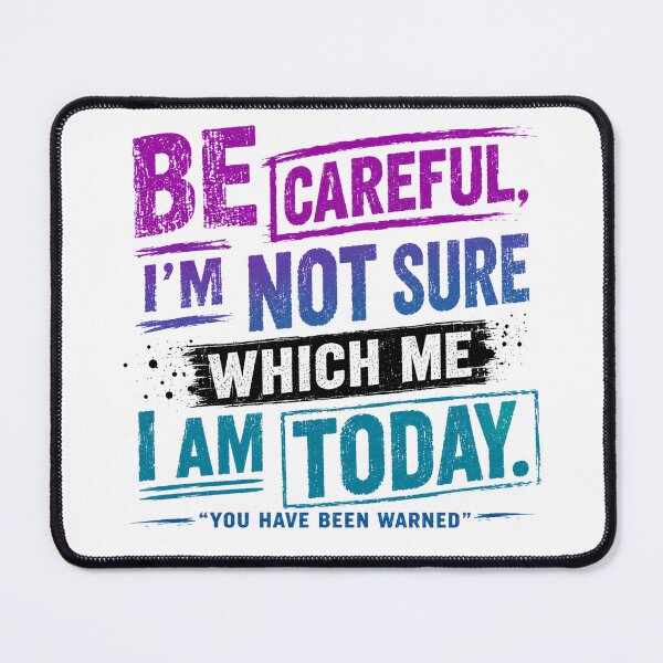 Item preview, Be Careful I'm Not Sure Which Me I Am Today You Have Been Warned Personality Mood Humor designed and sold by HumansStuck12.