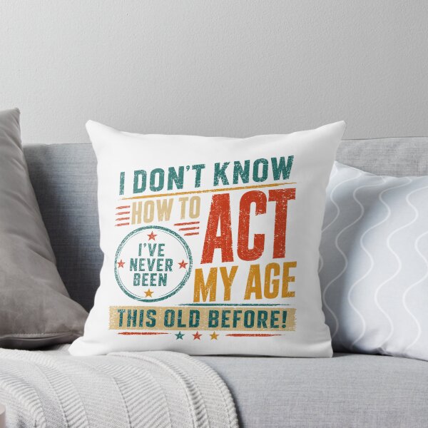 Item preview, I Don't Know How To Act I've Never Been This Old Before! Funny Birthday Aging Humor designed and sold by HumansStuck12.