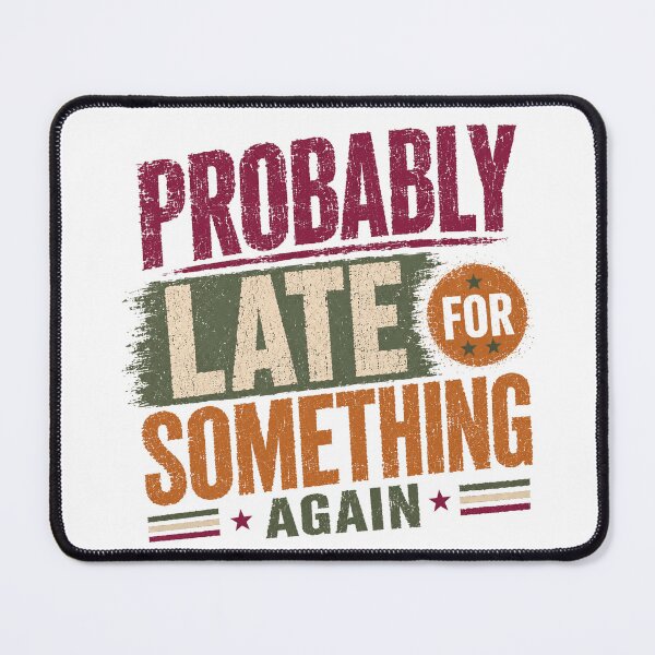 Item preview, Probably Late For Something Again Funny Always Late Personality Humor designed and sold by HumansStuck12.