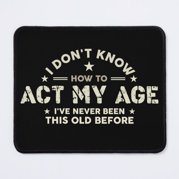 Item preview, I Don't Know How to Act My Age I've Never Been This Old Before designed and sold by LounisArt.