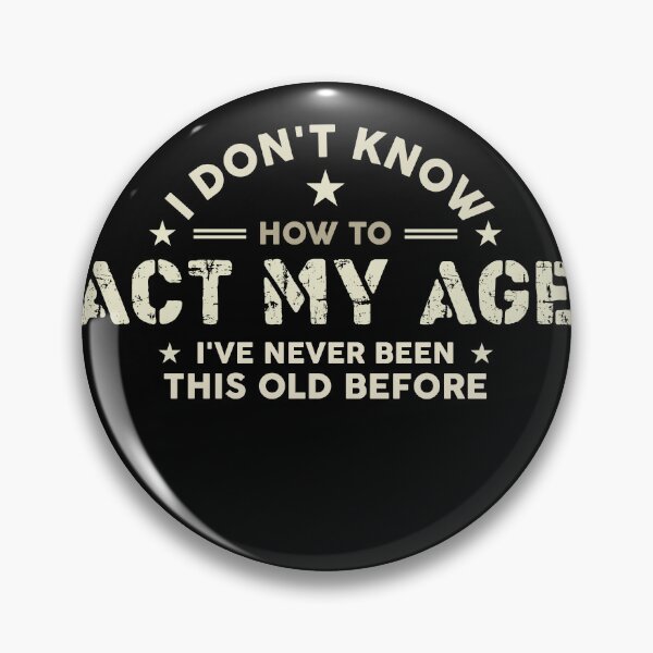 Item preview, I Don't Know How to Act My Age I've Never Been This Old Before designed and sold by LounisArt.