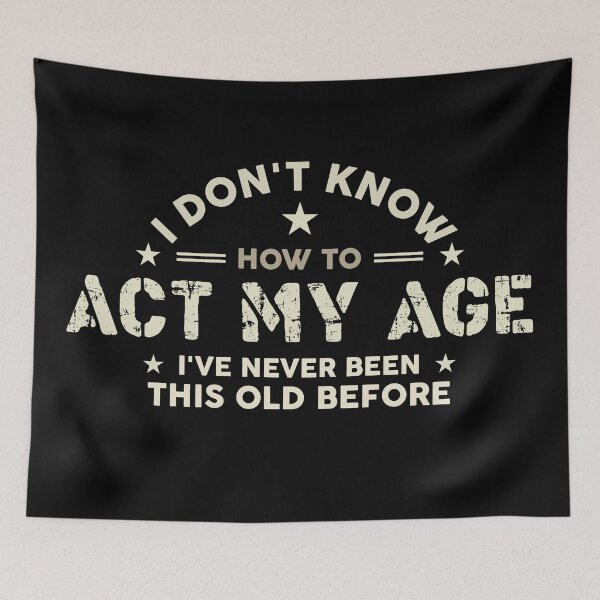 Item preview, I Don't Know How to Act My Age I've Never Been This Old Before designed and sold by LounisArt.