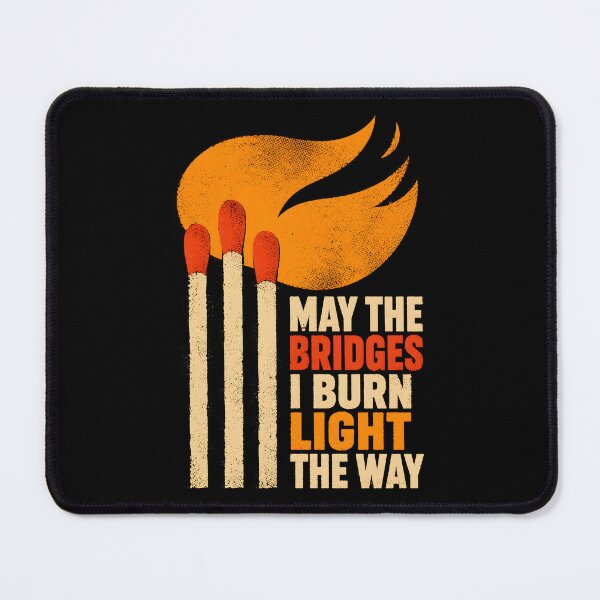 Item preview, May the Bridges I Burn Light the Way designed and sold by Victor Shadehorn.