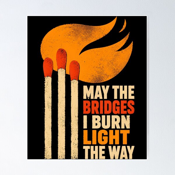 Item preview, May the Bridges I Burn Light the Way designed and sold by Victor Shadehorn.