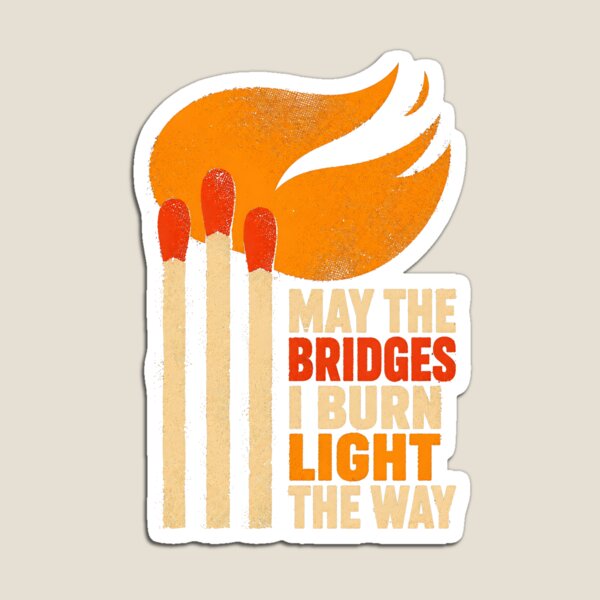 Item preview, May the Bridges I Burn Light the Way designed and sold by Victor Shadehorn.