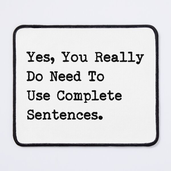 Item preview, Yes You Really Do Need to Use Complete Sentences designed and sold by LounisArt.