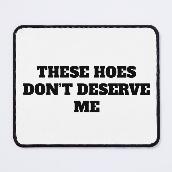 Item preview, These Hoes Dont Deserve Me designed and sold by Doodletext.