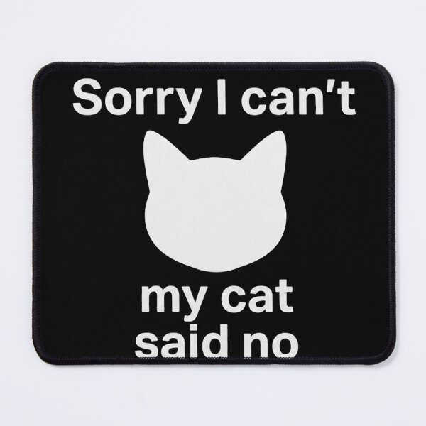 Item preview, Sorry I Can't My Cat Said No designed and sold by Dictum1.
