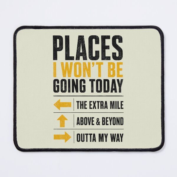 Item preview, Places I Won't Be Going Today Extra Mile Above and Beyond 2 designed and sold by Doodletext.
