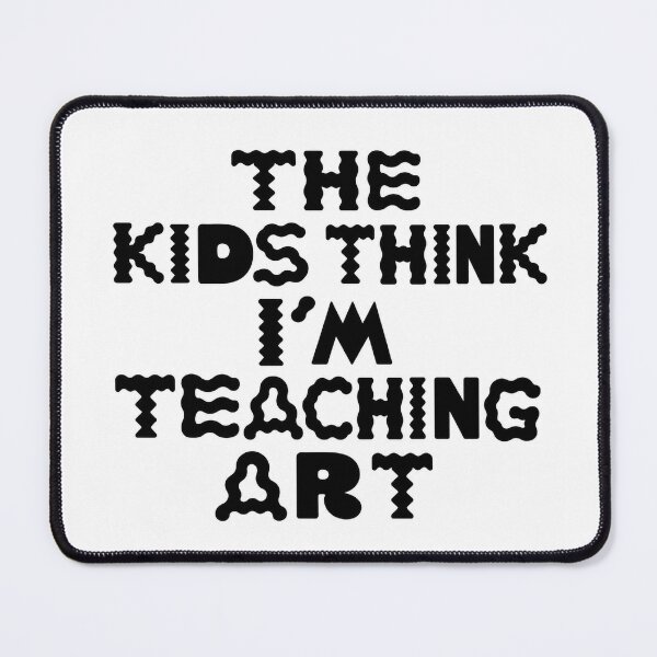 Item preview, The Kids Think I'm Teaching Art designed and sold by ThatCoolArtTeacher.