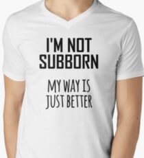 Im Not Subborn, My Way is Just Better- Funny Not Stubborn Design Men's V-Neck T-Shirt