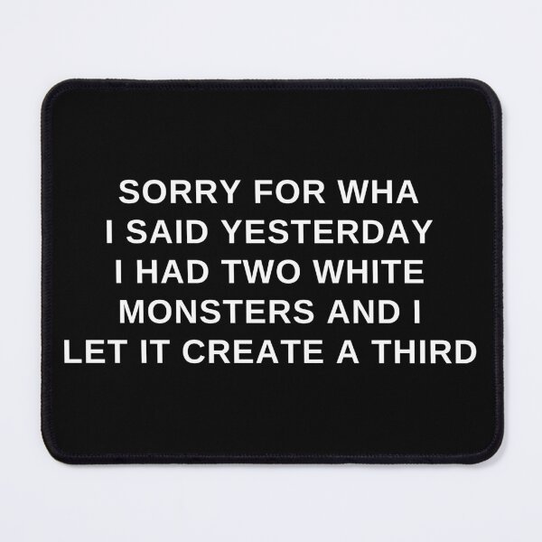 Item preview, Sorry For What I Said Yesterday I Had Two White Monsters And I Let It Create A Third designed and sold by PetPanache.