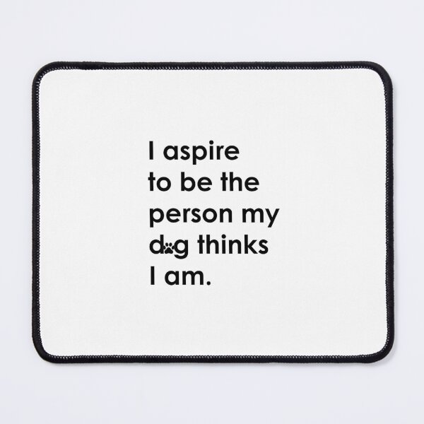 Item preview, I aspire to be the person my dog thinks I am. designed and sold by Sane Threads.