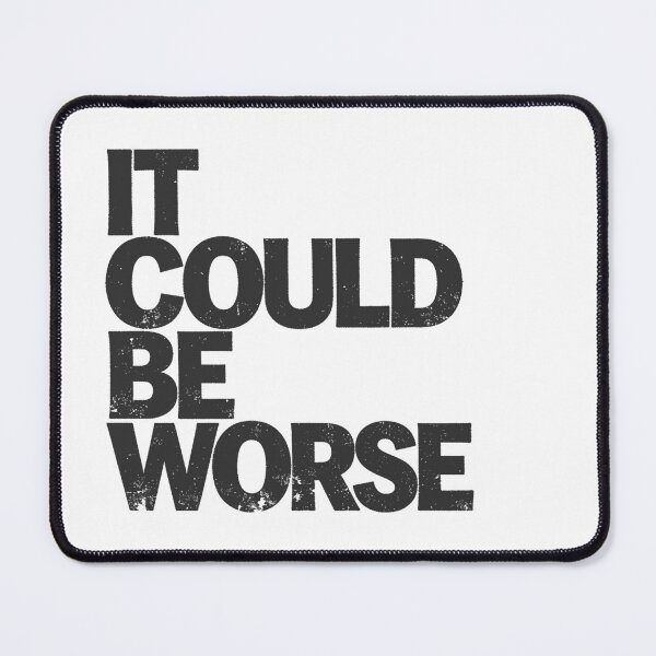 Item preview, IT COULD BE WORSE in Black Grungy Letters designed and sold by StudioDestruct.
