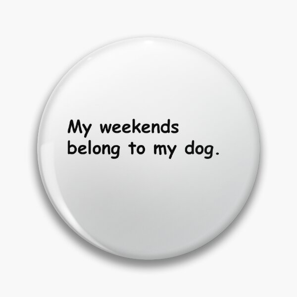 Item preview, My Weekends belong to my dog. designed and sold by Sane Threads.
