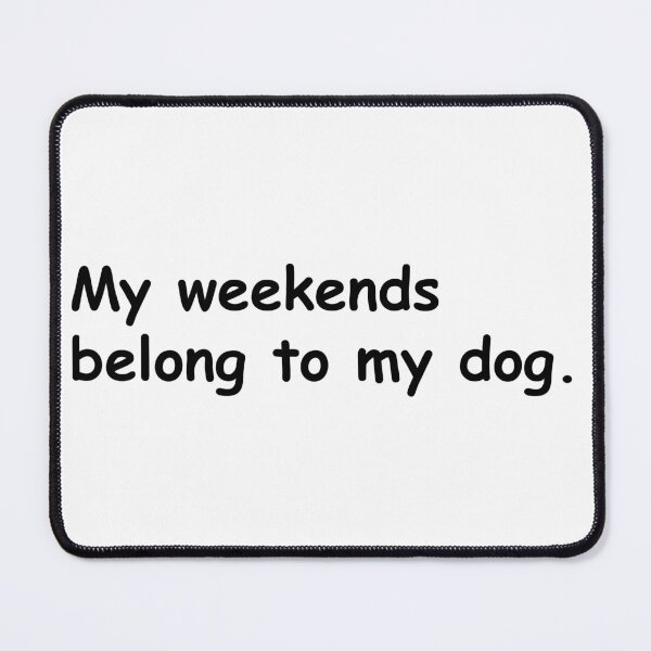 Item preview, My Weekends belong to my dog. designed and sold by Sane Threads.