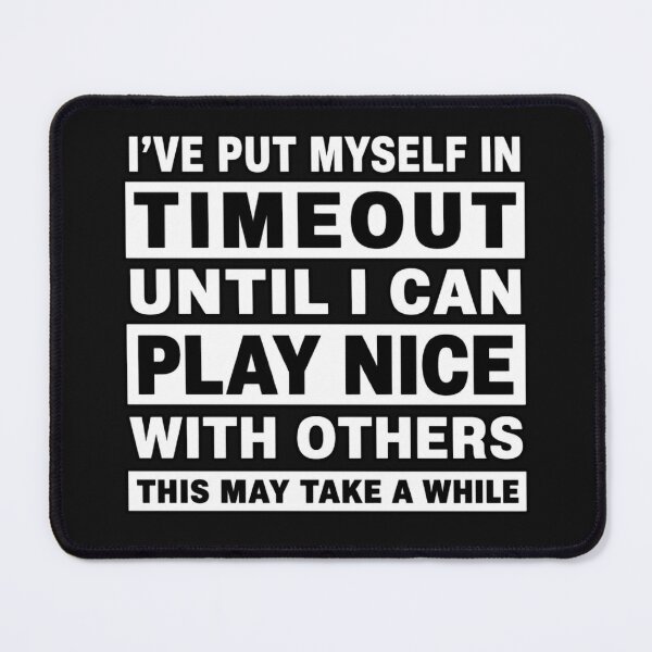 Item preview, I've Put Myself in Timeout Until I Can Play Nice with Others designed and sold by INKRebelGraphic.