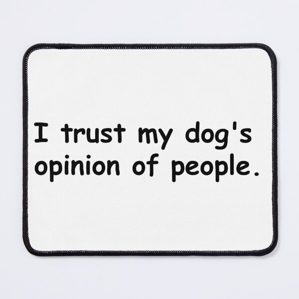 Item preview, I trust my dog's opinion of people. designed and sold by Sane Threads.