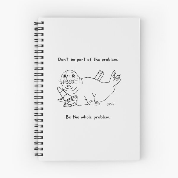 Item preview, Neil the Seal-  Don’t be part of the problem. Be the whole problem. designed and sold by Rob Price.