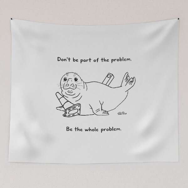 Item preview, Neil the Seal-  Don’t be part of the problem. Be the whole problem. designed and sold by Rob Price.