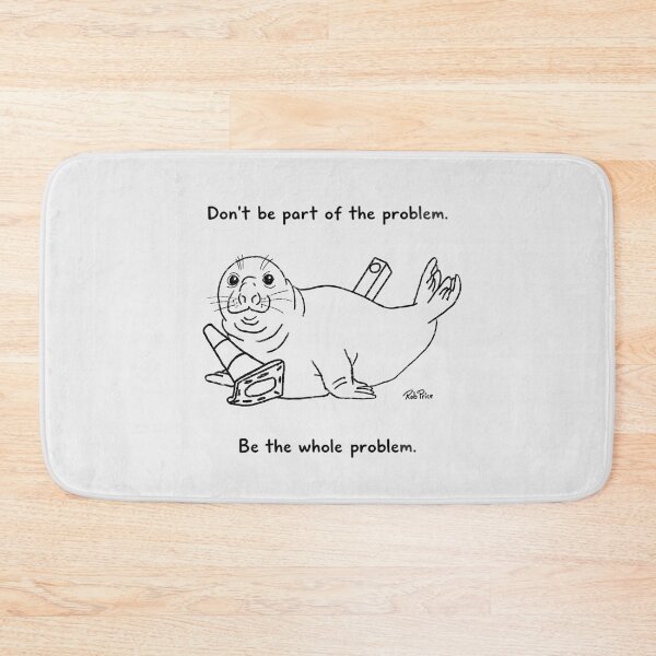 Item preview, Neil the Seal-  Don’t be part of the problem. Be the whole problem. designed and sold by Rob Price.