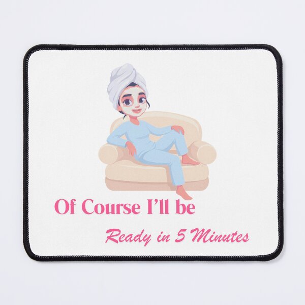 Item preview, Of Course I'll be Ready in 5 Minutes designed and sold by JaymeOctober.