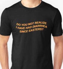 Do You Not Realize I Have Had Diarrhea Since Easters Unisex T-Shirt