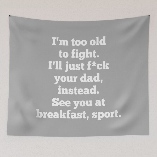 Item preview, I'm Too Old to Fight I'll Just FCK Your Dad Instead See You designed and sold by KathieFaugh.