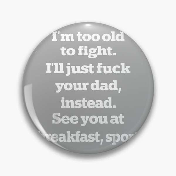 Item preview, I'm Too Old to Fight I'll Just Fuck Your Dad Instead See You designed and sold by KathieFaugh.