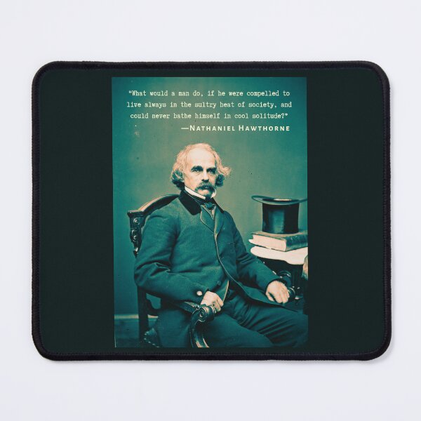 Item preview, Nathaniel Hawthorne quote: What would a man do, if he were compelled to live always in the sultry heat of society, and could never bathe himself in cool solitude? designed and sold by artbleed.