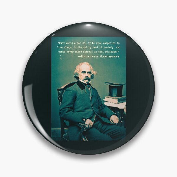 Item preview, Nathaniel Hawthorne quote: What would a man do, if he were compelled to live always in the sultry heat of society, and could never bathe himself in cool solitude? designed and sold by artbleed.