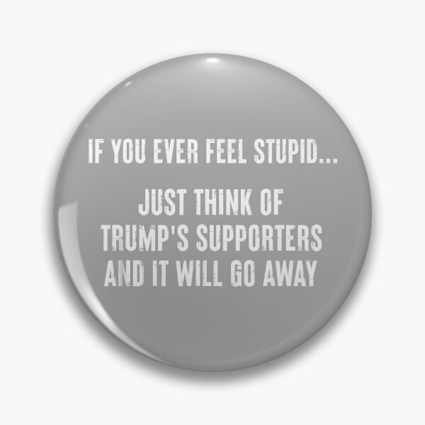 Item preview, If You Ever Feel Stupid Just Think of Trump's Supporters_2 designed and sold by KathieFaugh.