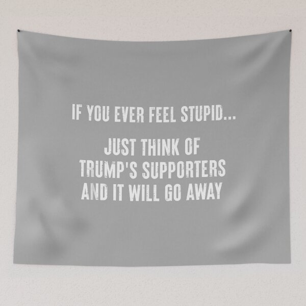Item preview, If You Ever Feel Stupid Just Think of Trump's Supporters_2 designed and sold by KathieFaugh.
