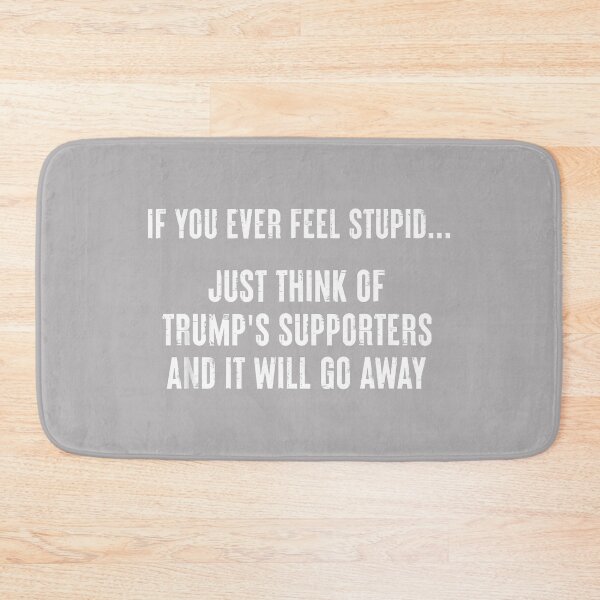 Item preview, If You Ever Feel Stupid Just Think of Trump's Supporters_2 designed and sold by KathieFaugh.