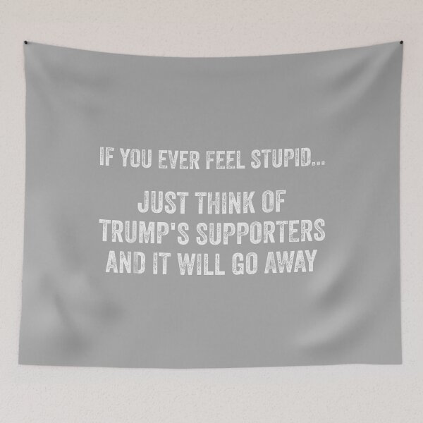 Item preview, If You Ever Feel Stupid Just Think of Trump's Supporters designed and sold by KathieFaugh.