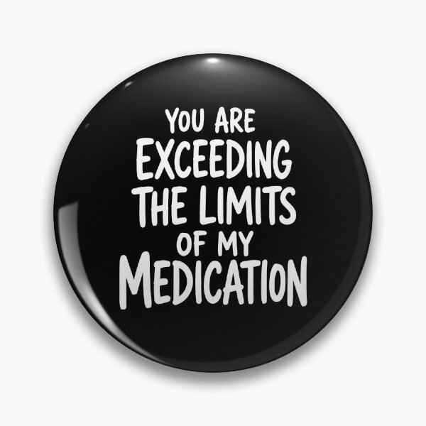 Item preview, You Are Exceeding The Limits Of My Medication designed and sold by ladycerebellum.