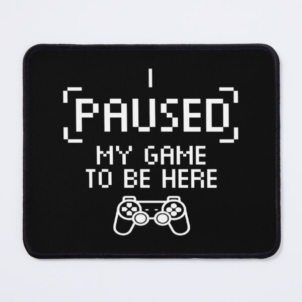 Item preview, I Paused My Game to Be Here designed and sold by Casique.