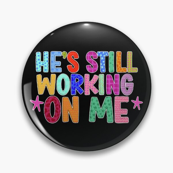 Item preview, He's Still Working On Me designed and sold by ladycerebellum.