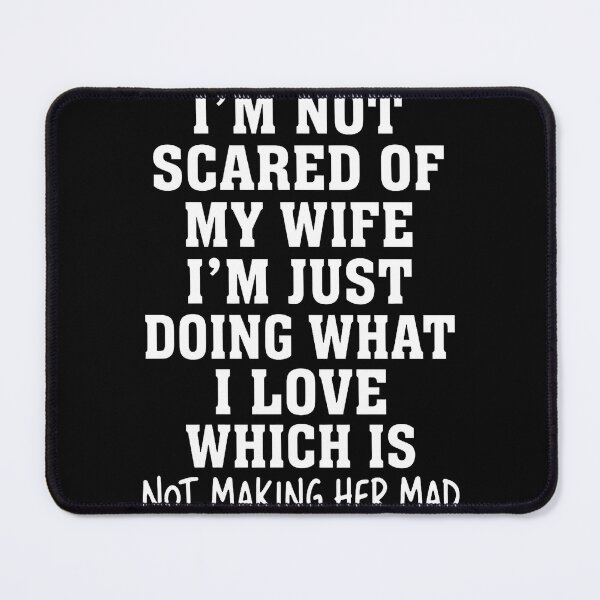 Item preview, I'm Not Scared Of My Wife I'm Just Doing What I Love Which Is Not Making Her Mad designed and sold by cozygamerstore.