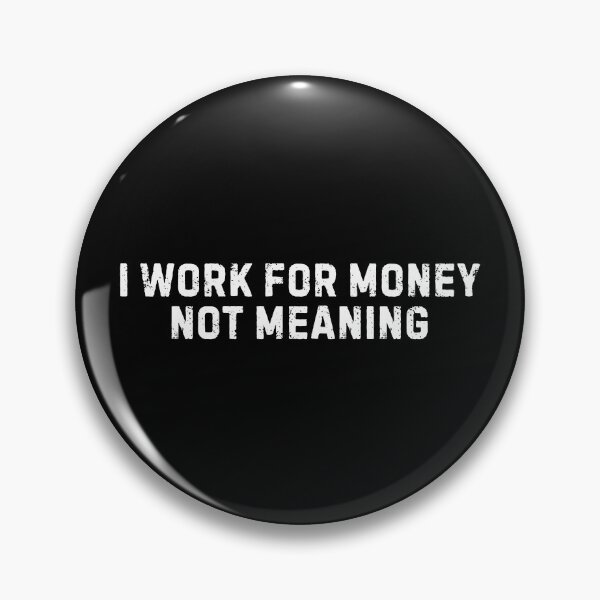 Item preview, I Work for Money Not Meaning Work Quotes  designed and sold by DemureArtsy.