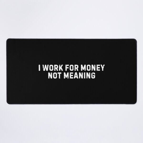 Item preview, I Work for Money Not Meaning Work Quotes designed and sold by DemureArtsy.
